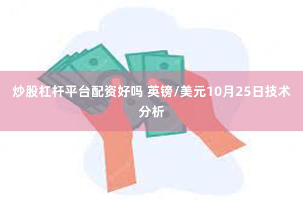 炒股杠杆平台配资好吗 英镑/美元10月25日技术分析