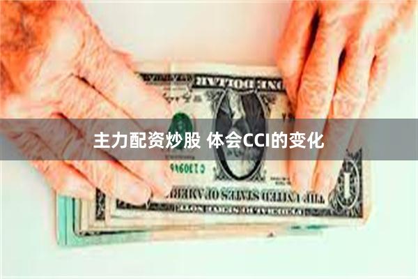 主力配资炒股 体会CCI的变化